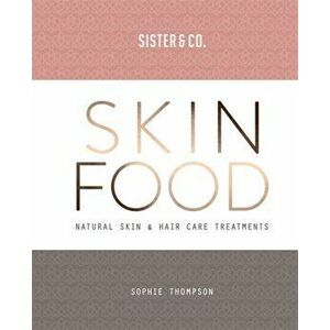 Skin Food. Skin & Hair Care Recipes From Nature, Paperback - Sophie Thompson imagine