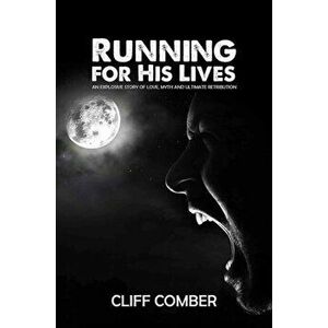 Running for His Lives. An Explosive Story of Love, Myth and Ultimate Retribution, Paperback - Cliff Comber imagine