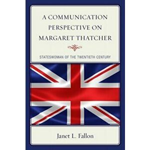 Communication Perspective on Margaret Thatcher. Stateswoman of the Twentieth Century, Paperback - Janet L. Fallon imagine