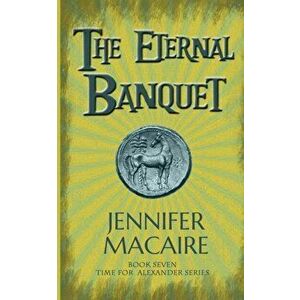 Eternal Banquet. The Time for Alexander Series, Paperback - Jennifer Macaire imagine