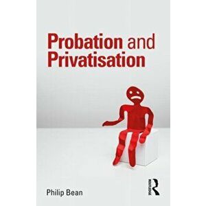 Probation and Privatisation, Paperback - Philip Bean imagine
