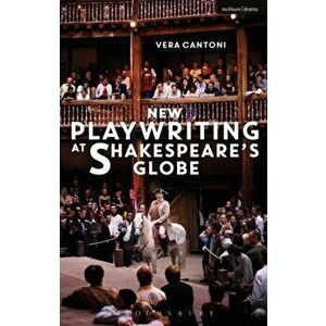 New Playwriting at Shakespeare's Globe, Paperback - Vera Cantoni imagine
