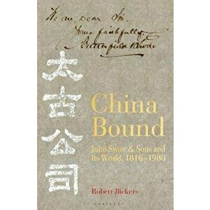 China Bound. John Swire & Sons and Its World, 1816 - 1980, Hardback - Robert Bickers imagine