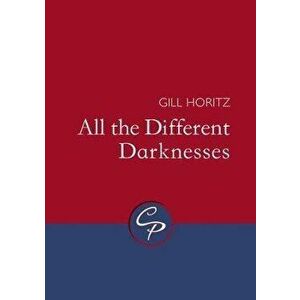 All the Different Darknesses, Paperback - Gill Horitz imagine