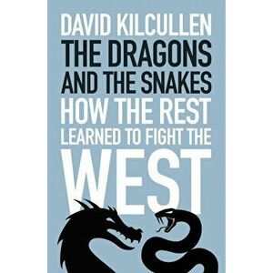 Dragons and the Snakes. How the Rest Learned to Fight the West, Hardback - David Kilcullen imagine