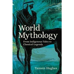 World Mythology. From Indigenous Tales to Classical Legends, Paperback - Tamsin Hughes imagine