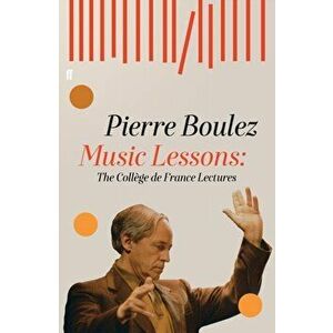 Music Lessons. The College de France Lectures, Hardback - Pierre Boulez imagine