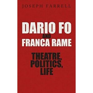 Dario Fo & Franca Rame - Theatre, Politics, Life, Hardback - Joseph Farrell imagine