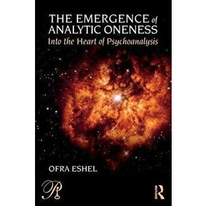 Emergence of Analytic Oneness. Into the Heart of Psychoanalysis, Paperback - Ofra Eshel imagine