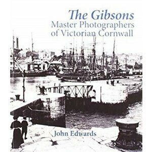 Gibsons. Master Photographers of Victorian Cornwall, Paperback - John Edwards imagine