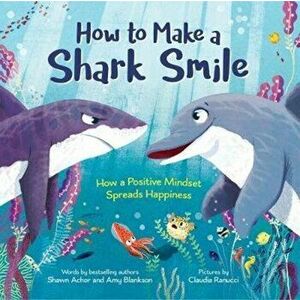How to Make a Shark Smile. How a positive mindset spreads happiness, Hardback - Shawn Achor imagine
