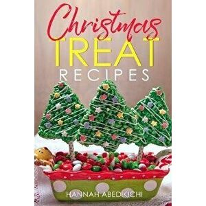 Christmas Treat Recipes: Christmas Cookies, Cakes, Pies, Candies, Fudge, and Other Delicious Holiday Desserts Cookbook, Paperback - Hannah Abedikichi imagine
