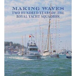 Making Waves. The 200 Year History of the Royal Yacht Squadron, Hardback - *** imagine