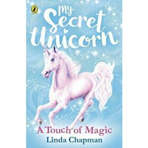 My Secret Unicorn: A Touch of Magic, Paperback - Linda Chapman imagine