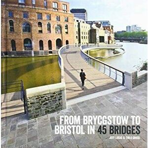 From Brycgstow to Bristol in 45 Bridges, Hardback - Jeff Lucas imagine