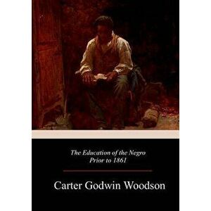 The Education of the Negro Prior to 1861, Paperback - Carter Godwin Woodson imagine