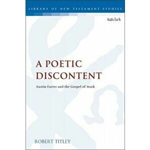 Poetic Discontent. Austin Farrer and the Gospel of Mark, Paperback - Robert Titley imagine