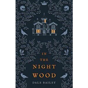 In the Night Wood, Paperback - Dale Bailey imagine