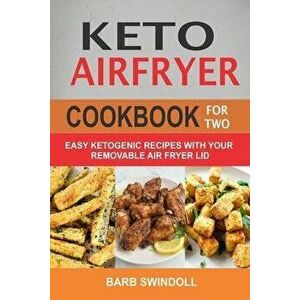 Keto Airfryer Cookbook For Two: Easy Ketogenic Recipes With Your Removable Air Fryer Lid, Paperback - Barb Swindoll imagine