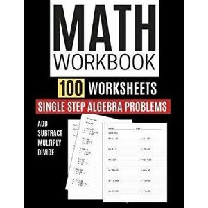 Math Workbook 100 Worksheets Single Step Algebra Problems Add Subtract Multiply Divide, Paperback - Kitty Learning imagine