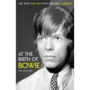 At the Birth of Bowie. Life with the Man Who Became a Legend, Hardback - Phil Lancaster imagine
