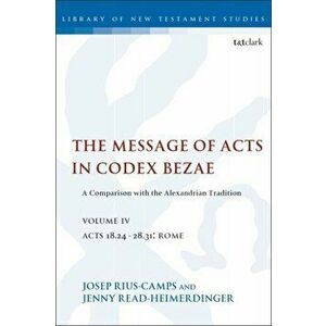 Message of Acts in Codex Bezae (vol 4). A Comparison with the Alexandrian Tradition, volume 4 Acts 18.24-28.31: Rome, Paperback - Josep Rius-Camps imagine