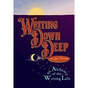 Writing Down Deep - An Alchemy of the Writing Life, Hardback - Jan Fortune imagine