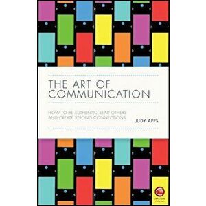 Art of Communication. How to be Authentic, Lead Others, and Create Strong Connections, Hardback - Judy Apps imagine