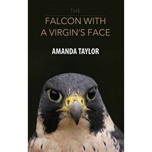Falcon with a Virgin's Face, Paperback - Amanda Taylor imagine