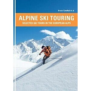 Alpine Ski Touring. Selected Ski Tours in the European Alps, Paperback - Bruce Goodlad imagine