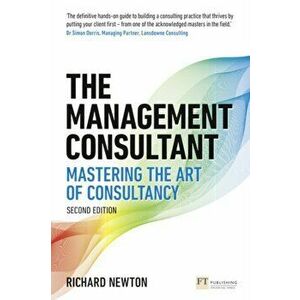 Management Consultant. Mastering the Art of Consultancy, Paperback - Richard Newton imagine