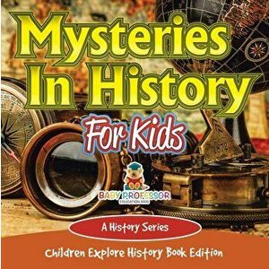 Mysteries In History For Kids: A History Series - Children Explore History Book Edition, Paperback - Baby Professor imagine