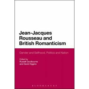 Jean-Jacques Rousseau and British Romanticism. Gender and Selfhood, Politics and Nation, Paperback - *** imagine