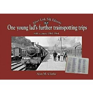 One Young Lads Further Trainspotting Trips with a camera1961-1964, Hardback - Alan Clarke imagine