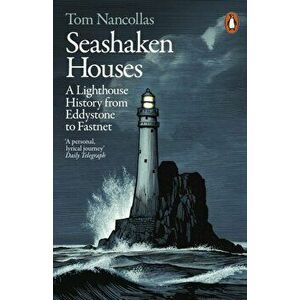Seashaken Houses. A Lighthouse History from Eddystone to Fastnet, Paperback - Tom Nancollas imagine