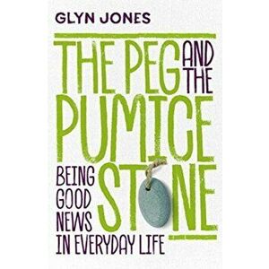 Peg and the Pumice Stone. Being Good News in Everyday Life, Paperback - Glyn Jones imagine