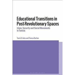 Educational Transitions in Post-Revolutionary Spaces. Islam, Security, and Social Movements in Tunisia, Paperback - Dr Teresa Barton imagine