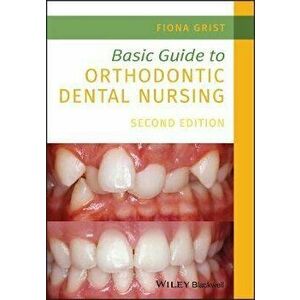 Basic Guide to Orthodontic Dental Nursing, Paperback - Fiona Grist imagine