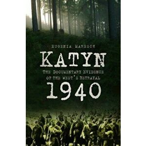 Katyn 1940. The Documentary Evidence of the West's Betrayal, Paperback - Eugenia Maresch imagine