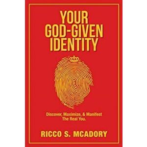 Your God-Given Identity: Discover, Maximize, & Manifest the Real You, Paperback - Ricco S. McAdory imagine
