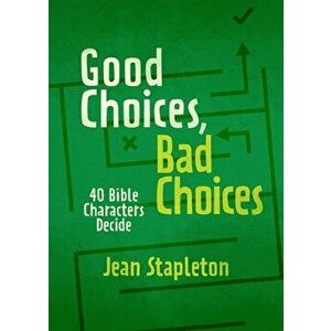 Good Choices, Bad Choices. Bible Characters Decide, Hardback - Jean Stapleton imagine