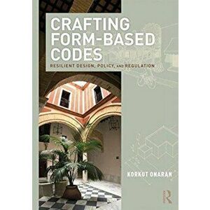 Crafting Form-Based Codes. Resilient Design, Policy, and Regulation, Paperback - Korkut Onaran imagine
