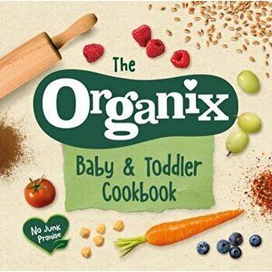 Organix Baby and Toddler Cookbook. 80 tasty recipes for your little ones' first food adventures, Hardback - *** imagine