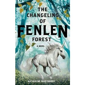 Changeling of Fenlen Forest, Paperback - Katherine Magyarody imagine