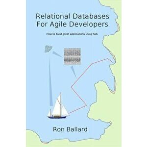Relational Databases For Agile Developers. How to build great applications using SQL, Paperback - Ron Ballard imagine
