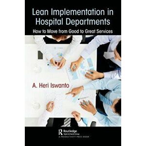 Lean Implementation in Hospital Departments. How to Move from Good to Great Services, Paperback - A. Heri Iswanto imagine