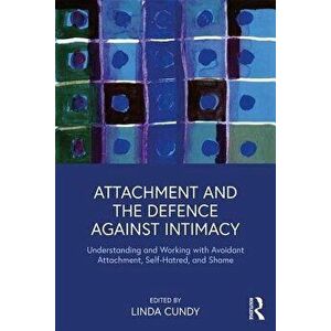 Attachment and the Defence Against Intimacy. Understanding and Working with Avoidant Attachment, Self-Hatred, and Shame, Paperback - Linda Cundy imagine