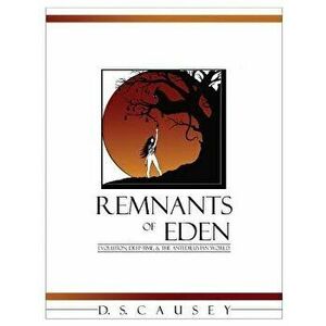 Remnants of Eden. Evolution, Deep-Time, & the Antediluvian World, Paperback - D. S. Causey imagine