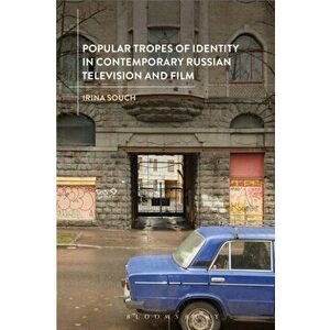 Popular Tropes of Identity in Contemporary Russian Television and Film, Paperback - Irina Souch imagine