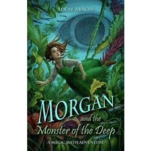 Morgan and the Monster of the Deep: A Magic Math Adventure, Paperback - Elisabeth Alba imagine